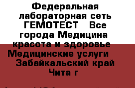 Федеральная лабораторная сеть ГЕМОТЕСТ - Все города Медицина, красота и здоровье » Медицинские услуги   . Забайкальский край,Чита г.